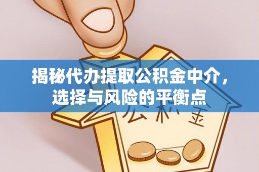 临洮揭秘代办提取公积金中介，选择与风险的平衡点