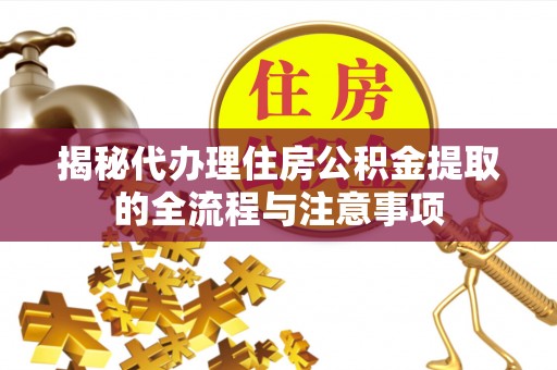 临洮揭秘代办理住房公积金提取的全流程与注意事项