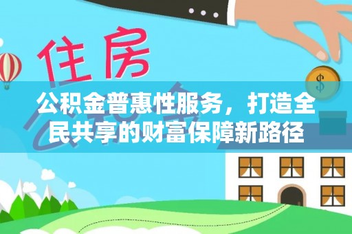 临洮公积金普惠性服务，打造全民共享的财富保障新路径