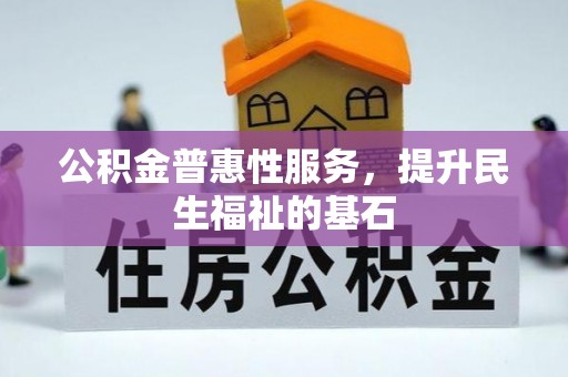 临洮公积金普惠性服务，提升民生福祉的基石