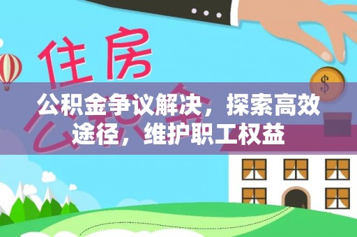 临洮公积金争议解决，探索高效途径，维护职工权益