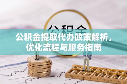 临洮公积金提取代办政策解析，优化流程与服务指南