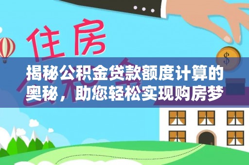 临洮揭秘公积金贷款额度计算的奥秘，助您轻松实现购房梦想