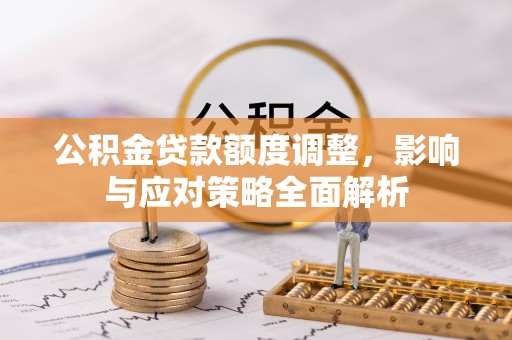 临洮公积金贷款额度调整，影响与应对策略全面解析