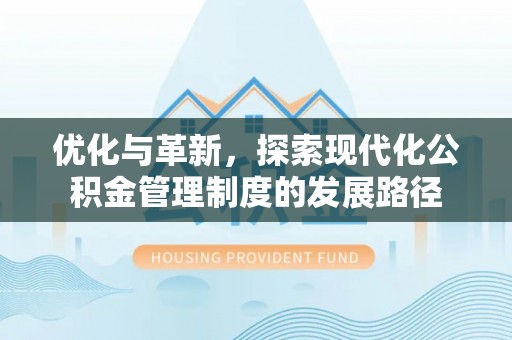 临洮优化与革新，探索现代化公积金管理制度的发展路径
