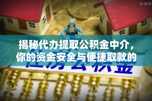 临洮揭秘代办提取公积金中介，你的资金安全与便捷取款的平衡点
