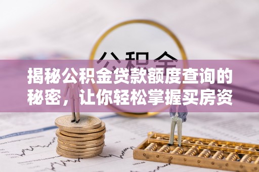 临洮揭秘公积金贷款额度查询的秘密，让你轻松掌握买房资金规划