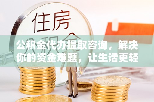 临洮公积金代办提取咨询，解决你的资金难题，让生活更轻松