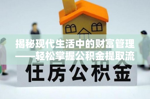 临洮揭秘现代生活中的财富管理——轻松掌握公积金提取流程的艺术