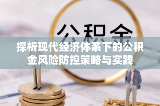 临洮探析现代经济体系下的公积金风险防控策略与实践