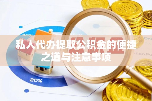 临洮私人代办提取公积金的便捷之道与注意事项