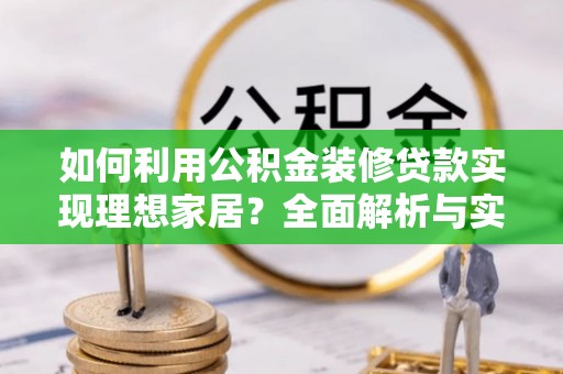 临洮如何利用公积金装修贷款实现理想家居？全面解析与实用建议