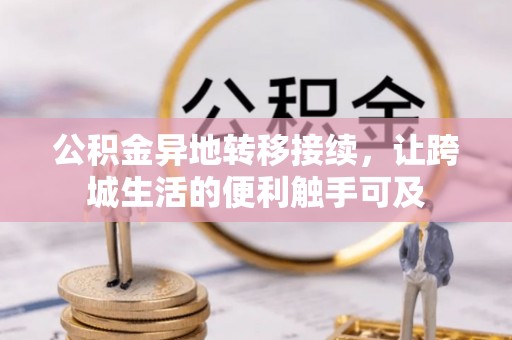 临洮公积金异地转移接续，让跨城生活的便利触手可及