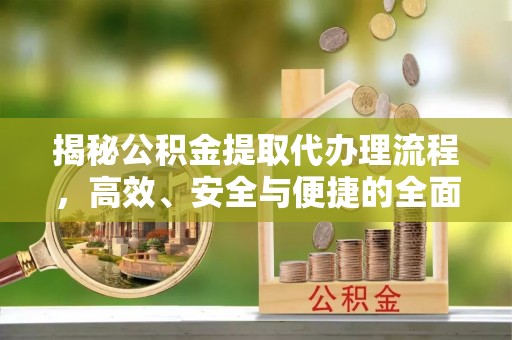 临洮揭秘公积金提取代办理流程，高效、安全与便捷的全面解析
