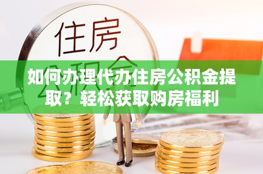 临洮如何办理代办住房公积金提取？轻松获取购房福利