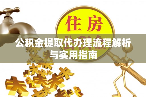 临洮公积金提取代办理流程解析与实用指南