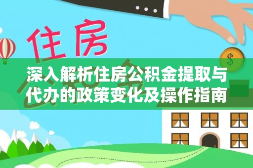 临洮深入解析住房公积金提取与代办的政策变化及操作指南