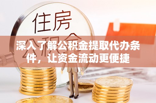 临洮深入了解公积金提取代办条件，让资金流动更便捷