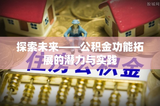 临洮探索未来——公积金功能拓展的潜力与实践