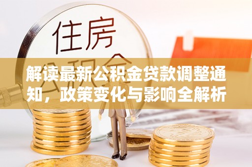 临洮解读最新公积金贷款调整通知，政策变化与影响全解析