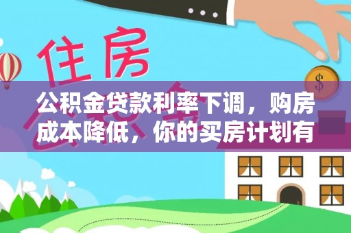 临洮公积金贷款利率下调，购房成本降低，你的买房计划有变吗？
