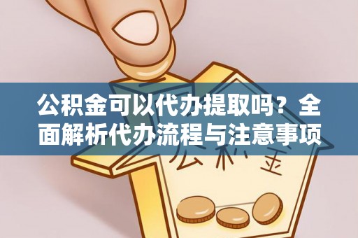 临洮公积金可以代办提取吗？全面解析代办流程与注意事项